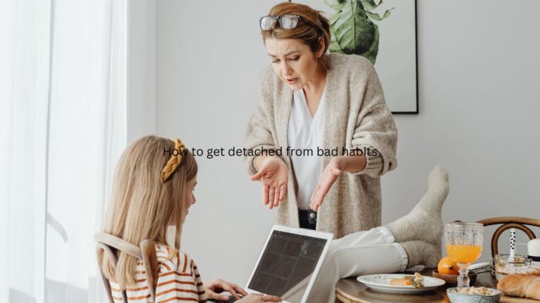 How to get detached from bad habits