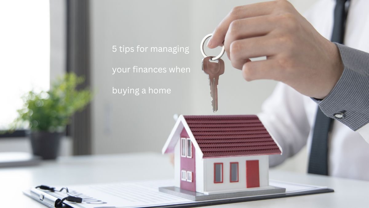 5 tips for managing your finances when buying a home